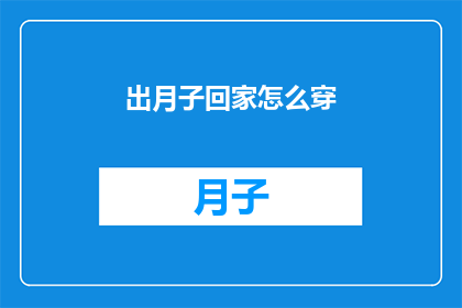 出月子回家怎么穿(如何优雅地从月子中心返回家中，并保持得体与舒适？)