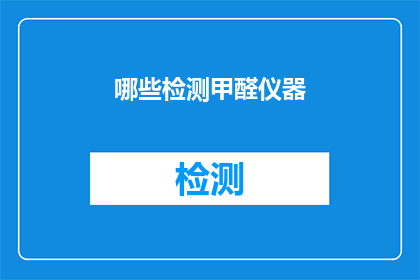 哪些检测甲醛仪器(哪些检测甲醛仪器值得推荐？)