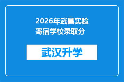 2026年武昌实验寄宿学校录取分(2026年武昌实验寄宿学校录取分数线是多少？)