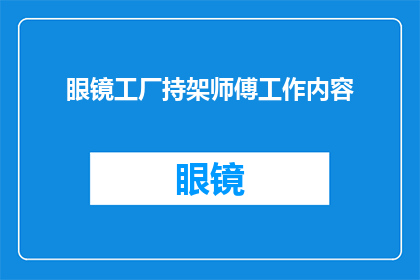 眼镜工厂持架师傅工作内容(眼镜工厂中的持架师傅：他们承担着哪些关键任务？)