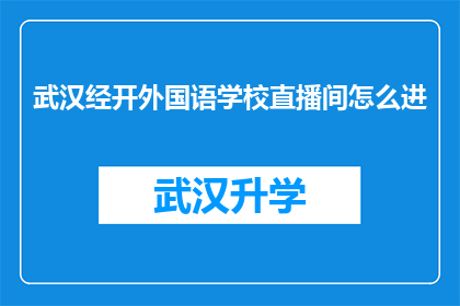 武汉经开外国语学校直播间怎么进(如何进入武汉经开外国语学校直播间？)