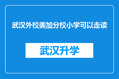 武汉外校美加分校小学可以走读(武汉外校美加分校小学是否提供走读服务？)