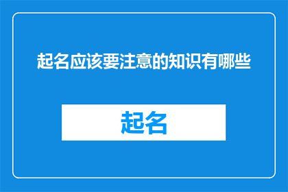 起名应该要注意的知识有哪些(起名时应注意哪些关键知识？)