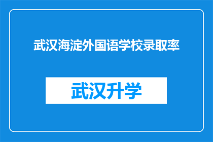 武汉海淀外国语学校录取率(武汉海淀外国语学校录取率是多少？)