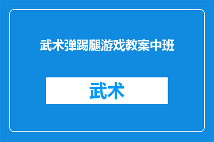 武术弹踢腿游戏教案中班(武术弹踢腿游戏教案中班：如何激发孩子们对武术的兴趣？)