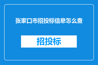 张家口市招投标信息怎么查(如何查询张家口市的招投标信息？)