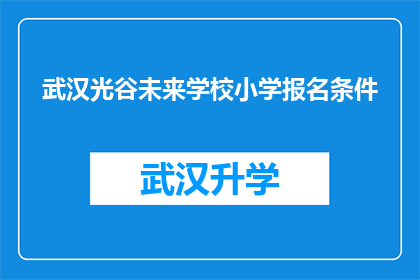 武汉光谷未来学校小学报名条件(武汉光谷未来学校小学报名条件是什么？)