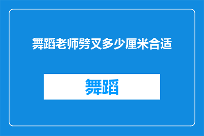 舞蹈老师劈叉多少厘米合适(舞蹈老师应如何正确劈叉，以保持最佳的身体柔韧性和舞蹈表现力？)